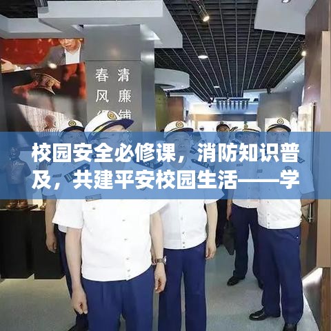 校园安全必修课，消防知识普及，共建平安校园生活——学生版专题解读