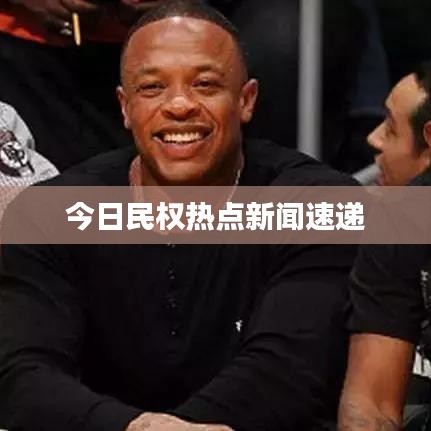 今日民权热点新闻速递