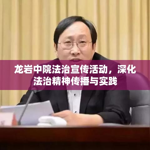 龙岩中院法治宣传活动，深化法治精神传播与实践