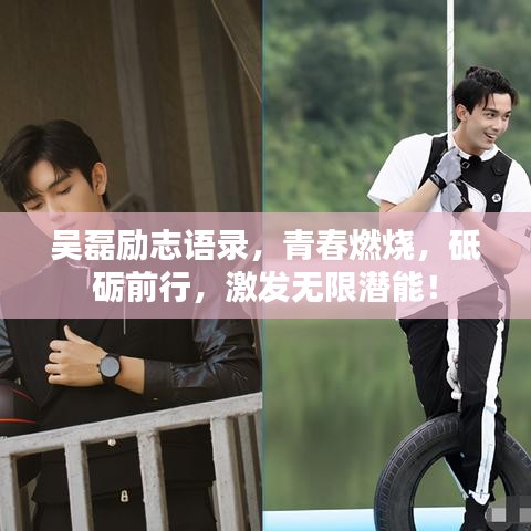 吴磊励志语录，青春燃烧，砥砺前行，激发无限潜能！