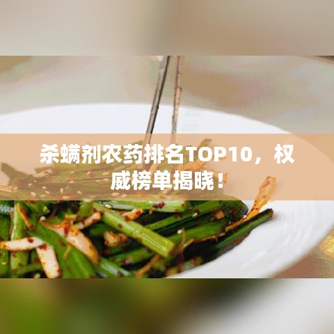 杀螨剂农药排名TOP10，权威榜单揭晓！