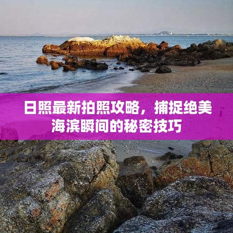 日照最新拍照攻略，捕捉绝美海滨瞬间的秘密技巧