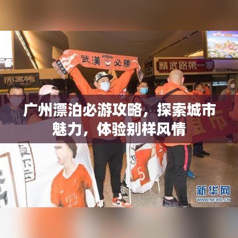 广州漂泊必游攻略，探索城市魅力，体验别样风情