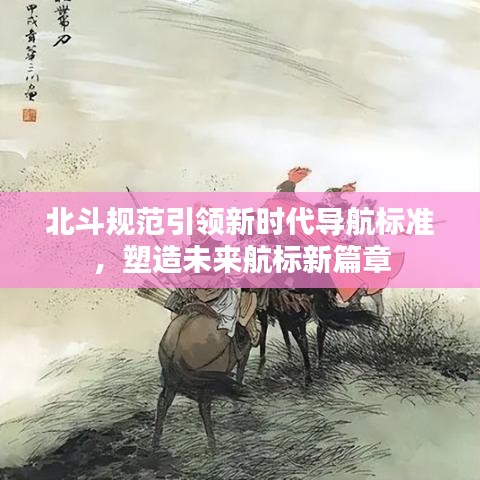 北斗规范引领新时代导航标准，塑造未来航标新篇章