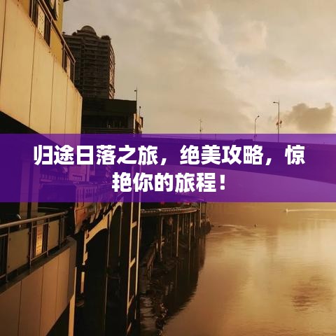 归途日落之旅，绝美攻略，惊艳你的旅程！