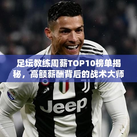 足坛教练周薪TOP10榜单揭秘，高额薪酬背后的战术大师们