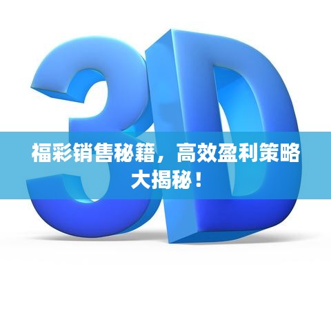 福彩销售秘籍，高效盈利策略大揭秘！