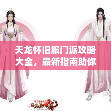 天龙怀旧服门派攻略大全，最新指南助你轻松玩转游戏