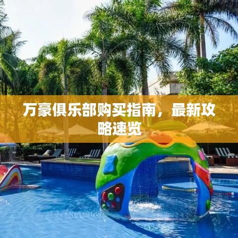 万豪俱乐部购买指南，最新攻略速览
