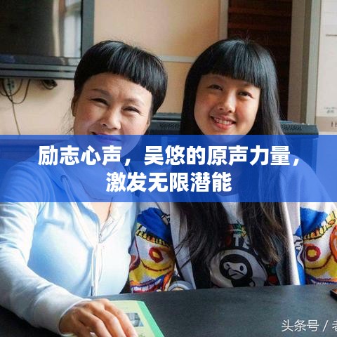 励志心声，吴悠的原声力量，激发无限潜能