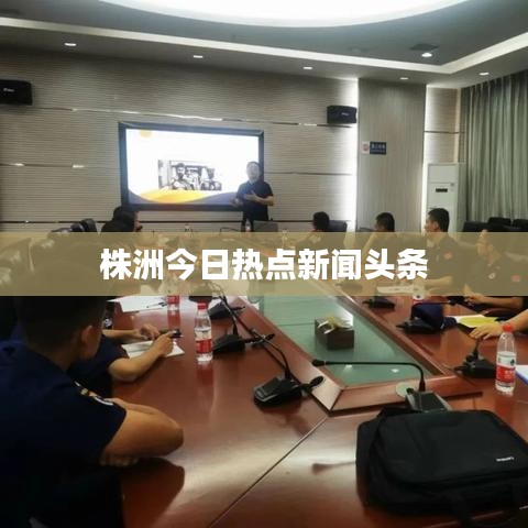 株洲今日热点新闻头条