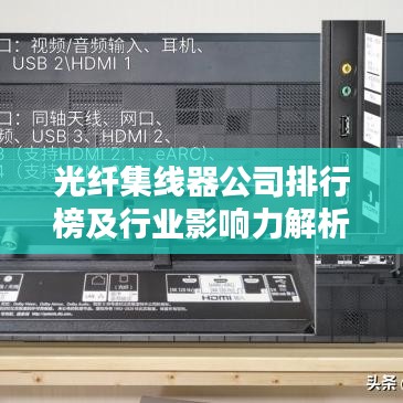 光纤集线器公司排行榜及行业影响力解析