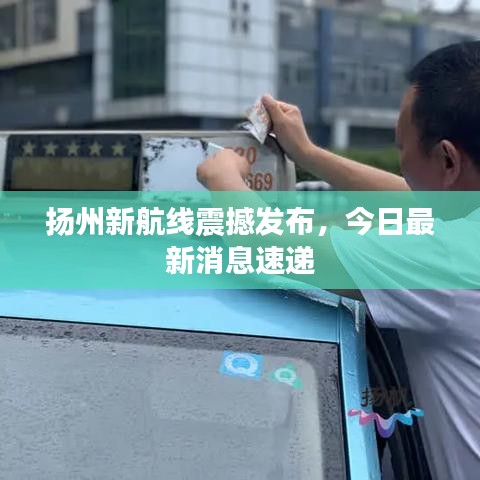 扬州新航线震撼发布，今日最新消息速递