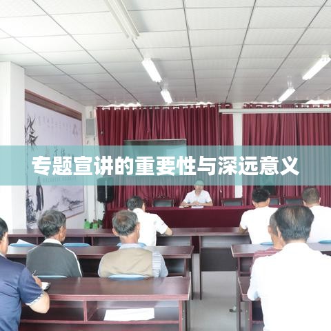 专题宣讲的重要性与深远意义