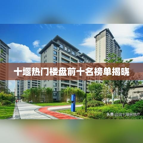 十堰热门楼盘前十名榜单揭晓