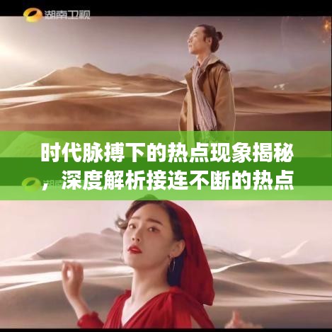时代脉搏下的热点现象揭秘，深度解析接连不断的热点事件