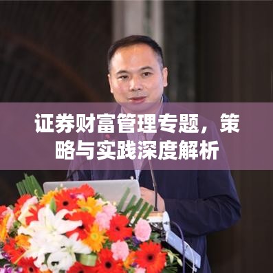 证券财富管理专题，策略与实践深度解析
