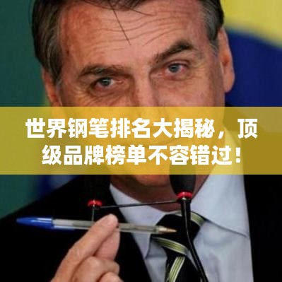 世界钢笔排名大揭秘，顶级品牌榜单不容错过！