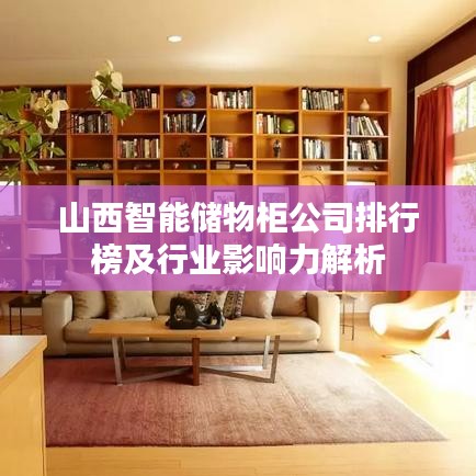 山西智能储物柜公司排行榜及行业影响力解析