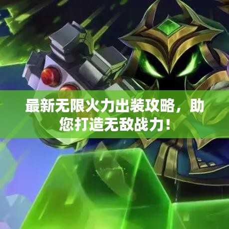 最新无限火力出装攻略，助您打造无敌战力！