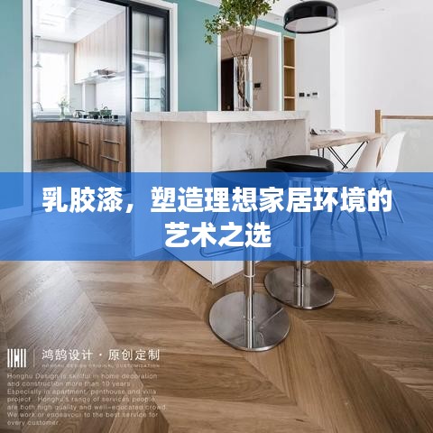 乳胶漆，塑造理想家居环境的艺术之选