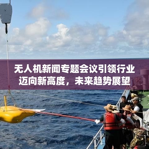 无人机新闻专题会议引领行业迈向新高度，未来趋势展望